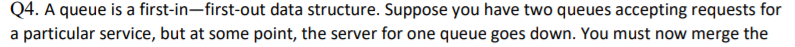 Q4. A queue is a first-in-first-out data structure. Suppose you have