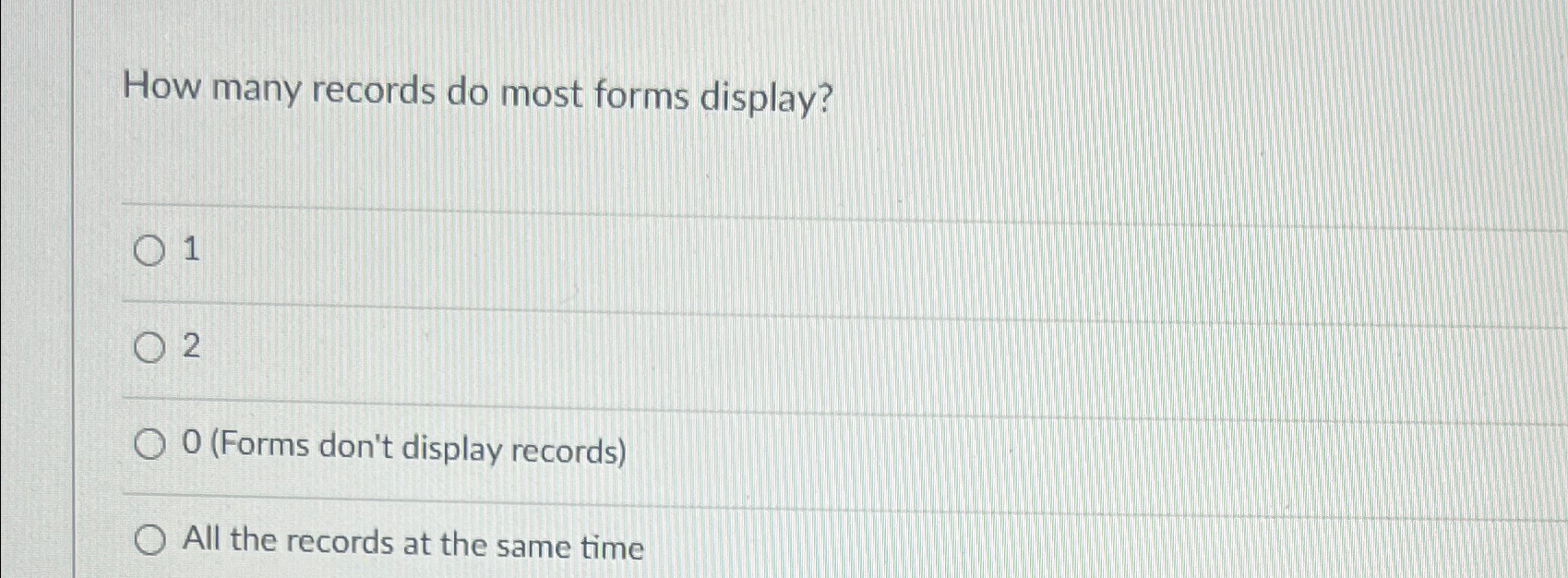 How many records do most forms display? 1 2 0(Forms don't