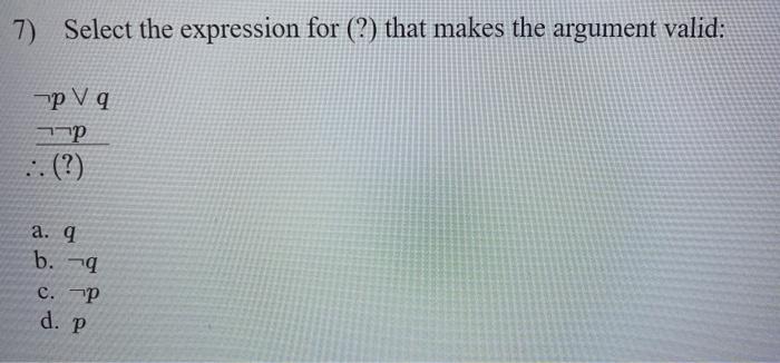  7). Select the expression for (?) that makes the argument valid: