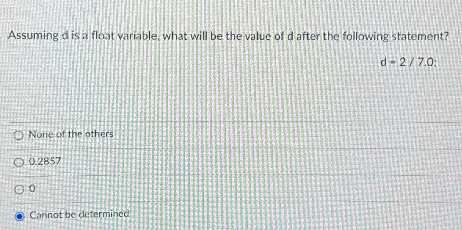  Assuming d is a float variable, what will be the value