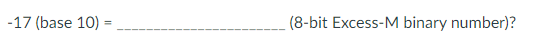 please show all work 17( base 10)= (8-bit Excess-M binary number)