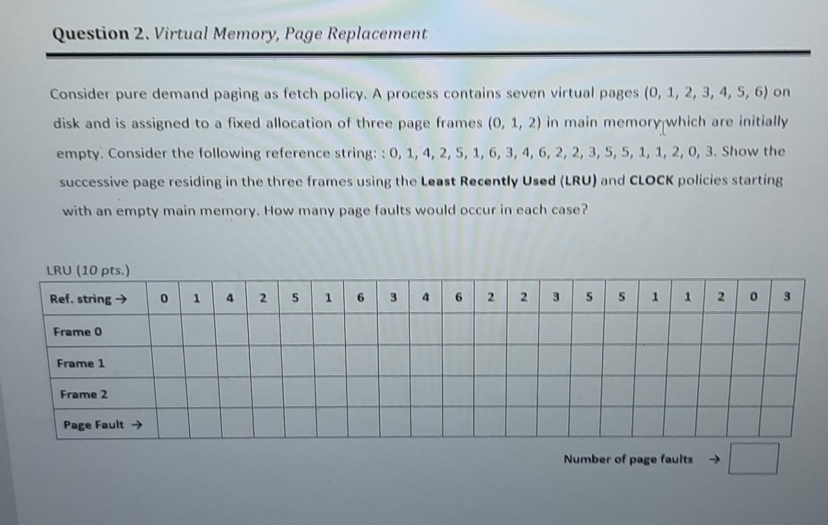  Question 2. Virtual Memory, Page Replacement Consider pure demand paging as