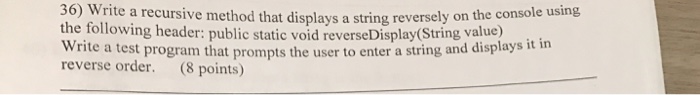  Write a recursive method that displays a string reversely on the