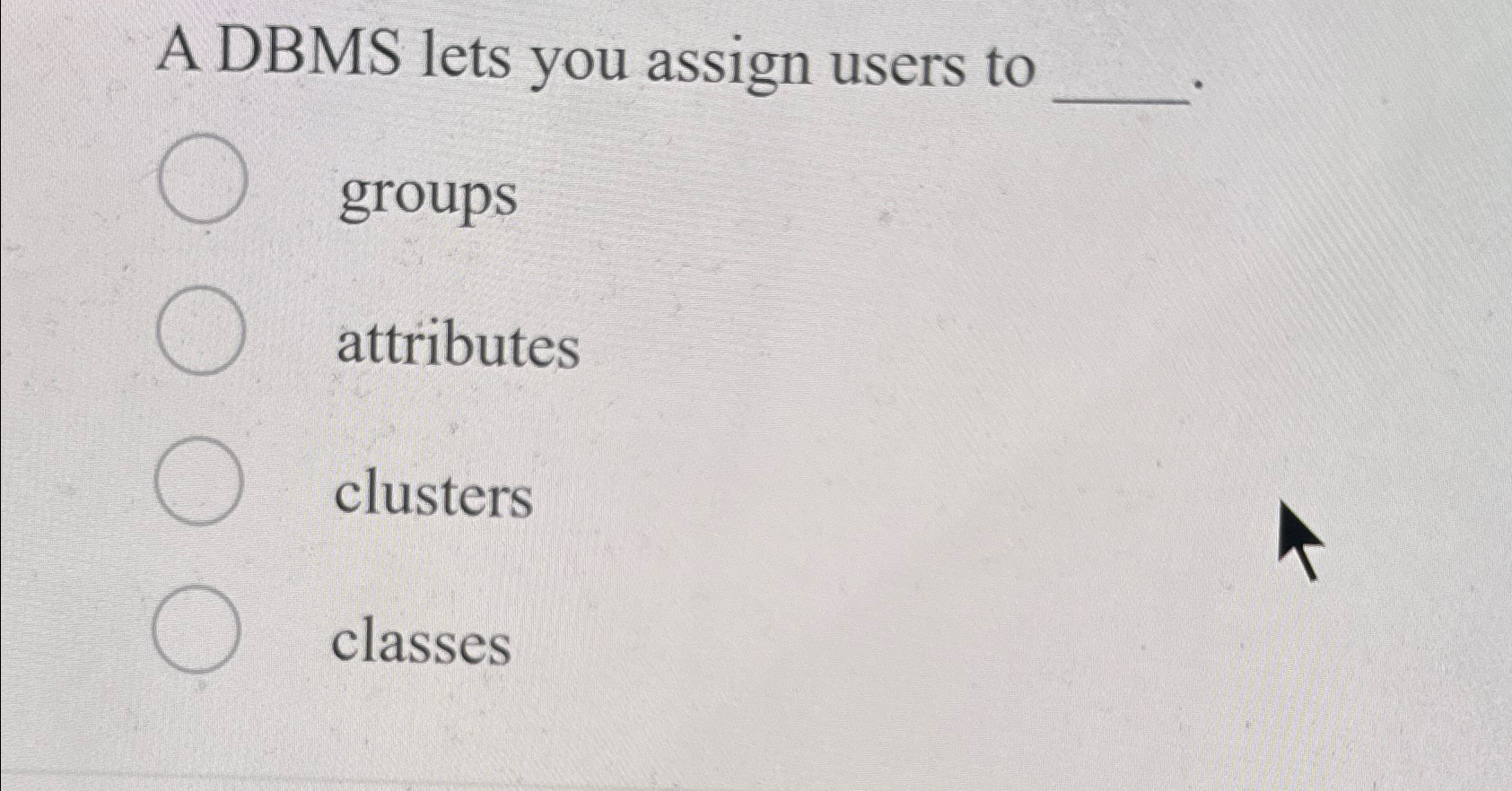  A DBMS lets you assign users to groups attributes clusters classes