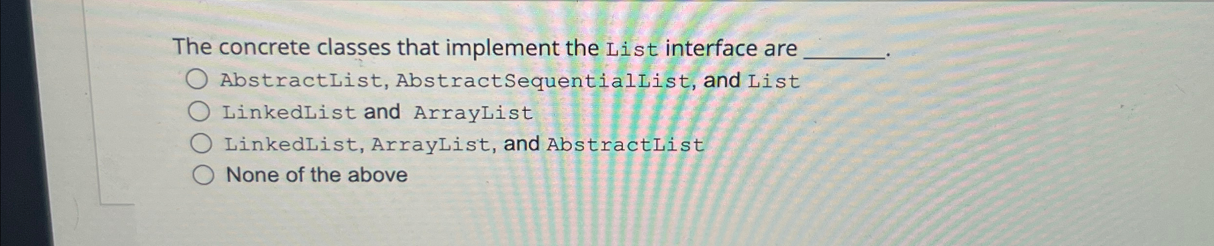  The concrete classes that implement the List interface are AbstractList, AbstractSequentiallist,