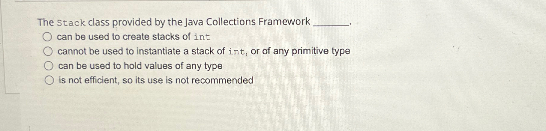  The stack class provided by the Java Collections Framework can be