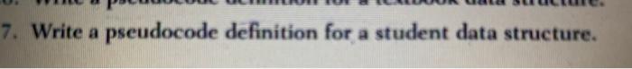  7. Write a pseudocode definition for a student data structure