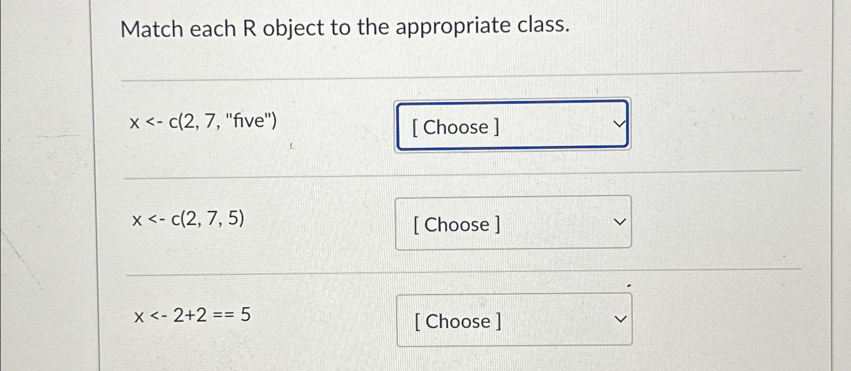  Match each R object to the appropriate class. Numeric Factor Character