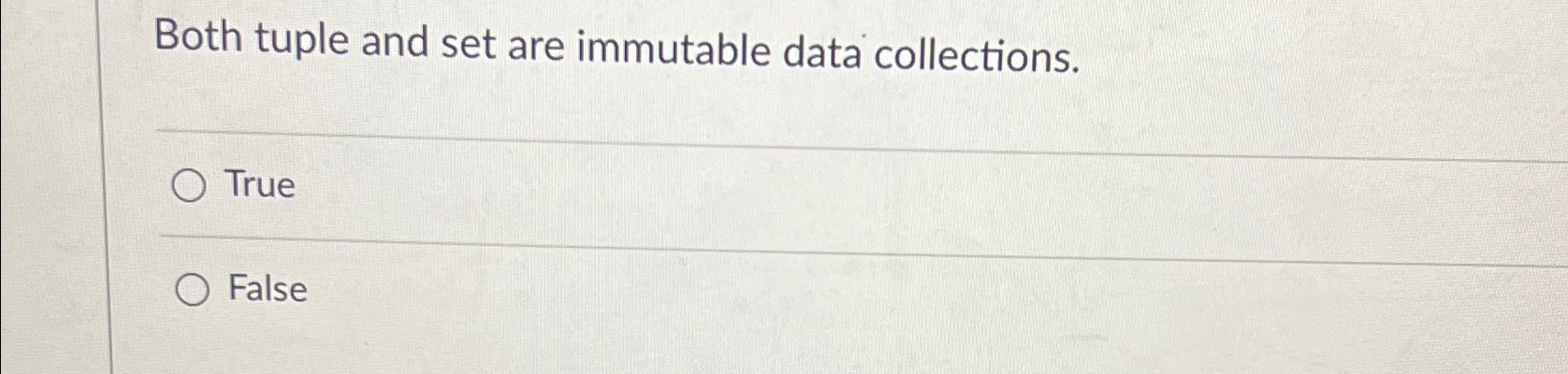  Both tuple and set are immutable data collections. True False 