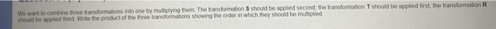  computer graphics question 1) we want to combine three transformations into