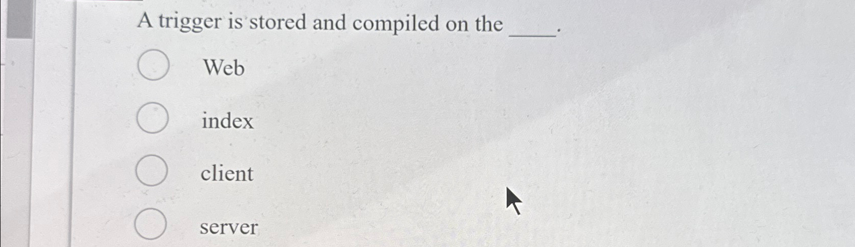  A trigger is stored and compiled on the Web index client
