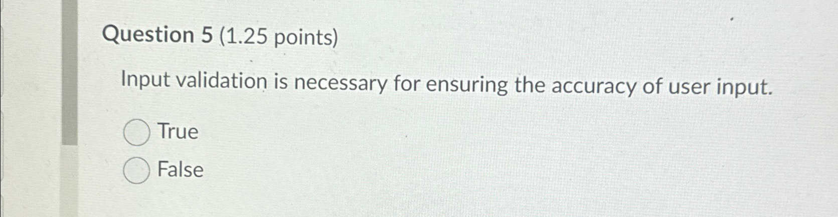 Question 5(1.25 points) Input validation is necessary for ensuring the accuracy