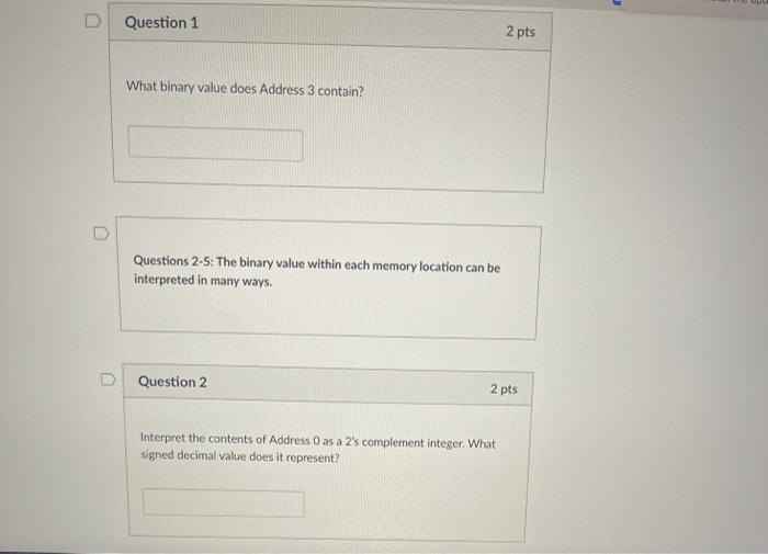 contain? Questions 2-5: The binary value within each memory location can be
