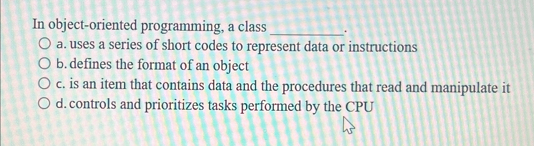  In object-oriented programming, a class a. uses a series of short