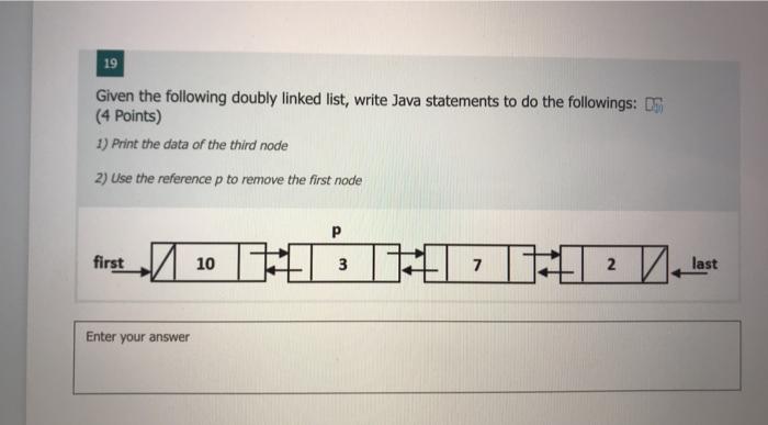using java 19 Given the following doubly linked list, write Java statements