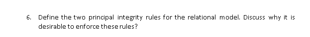  Define the two principal integrity rules for the relational model. Discuss