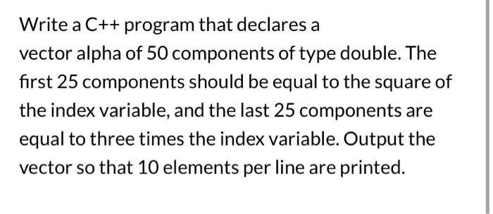  Write a C++ program that declares a vector alpha of 50