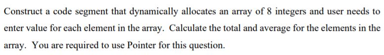  Construct a code segment that dynamically allocates an array of 8