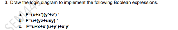  3. Draw the logic diagram to implement the following Boolean expressions.
