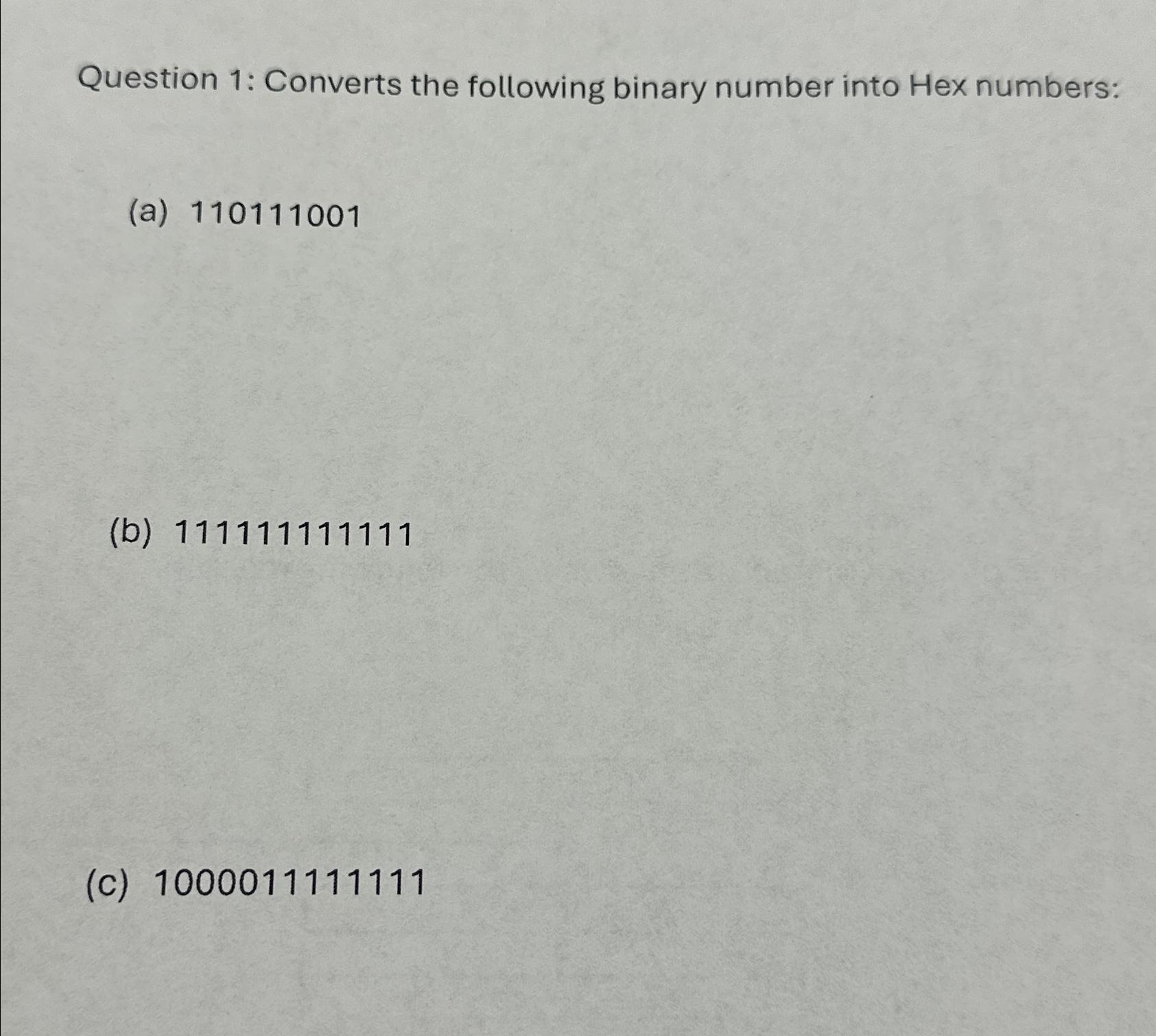 Question 1: Converts the following binary number into Hex numbers: (a)110111001