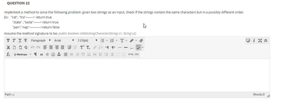  QUESTION 22 Implement a method to solve the following problem: given