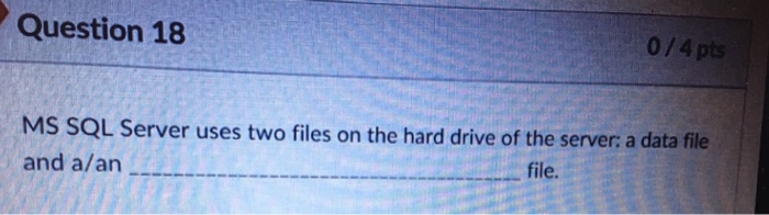  Question 18 0/4 MS SQL Server uses two files on the