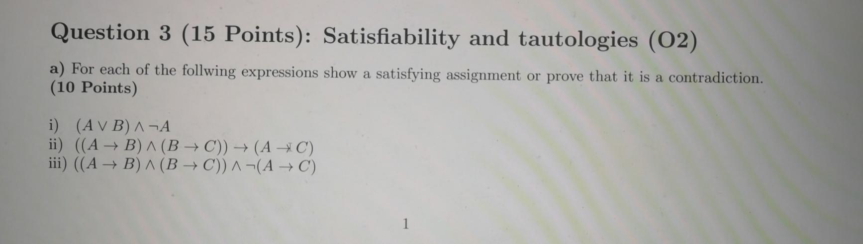 can anyone help solve and explain Question 3 (15 Points): Satisfiability