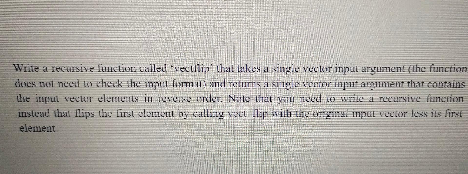  Write a recursive function called 'vectflip that takes a single vector