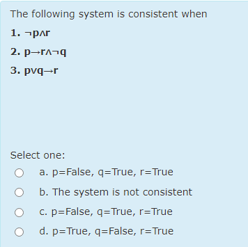  The following system is consistent when notp??r pr??notq pvvqr Select one: