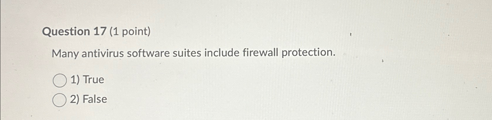  Question 17(1 point) Many antivirus software suites include firewall protection. True