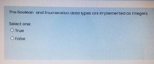  The Boolean and Enumeration data types are implemented as integers. Select