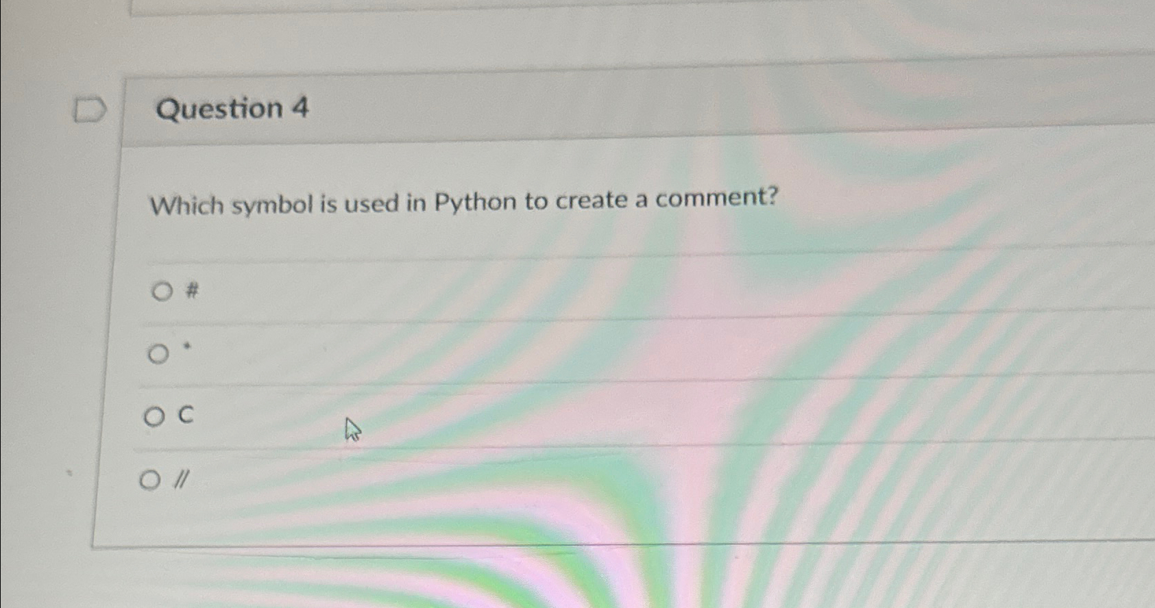  Question 4 Which symbol is used in Python to create a