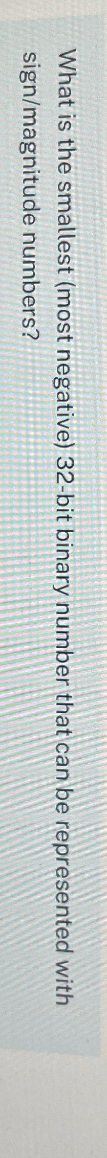  What is the smallest (most negative)32-bit binary number that can be