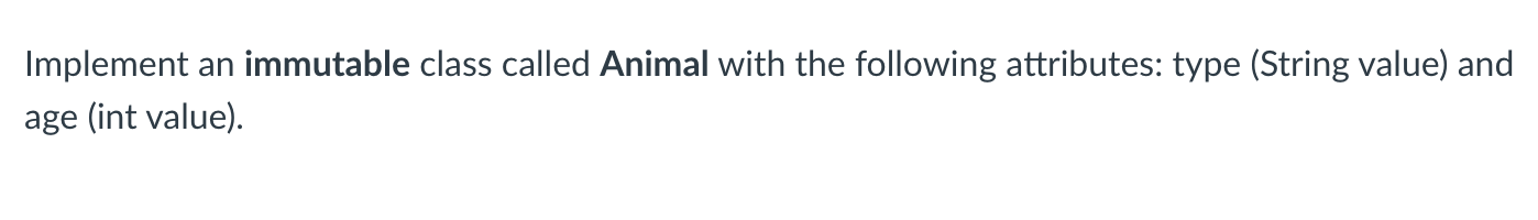 Java: Question 1: Question 2: Implement an immutable class called Animal with
