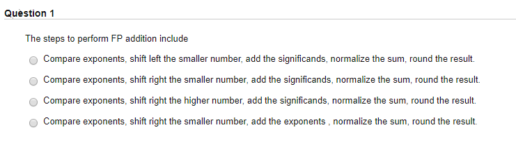  Question 1 The steps to perform FP addition include Compare exponents,shit