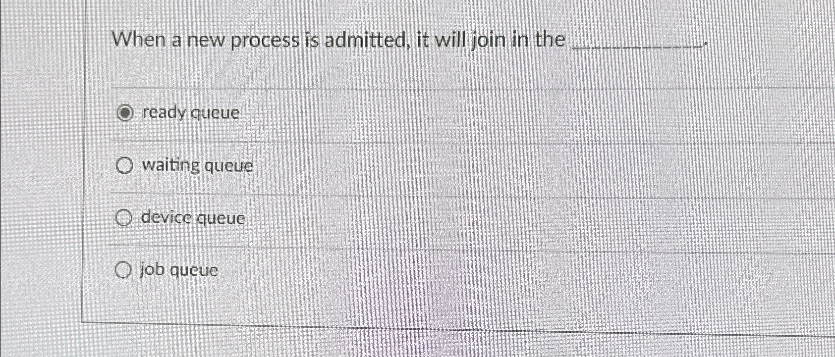  When a new process is admitted, it will join in the