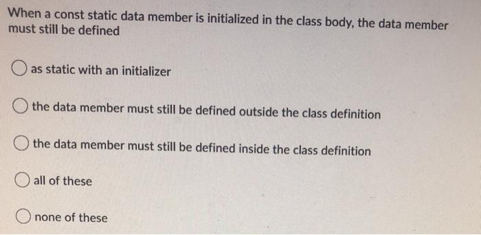 c++ plz answer asap When a const static data member is initialized