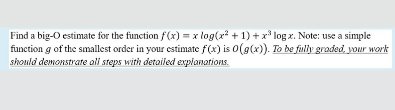  Find a big-O estimate for the function f(x)=xlog(x2+1)+x3logx. Note: use a