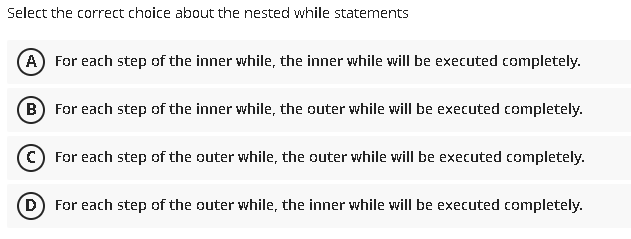 Select the correct choice about the nested while statements A For