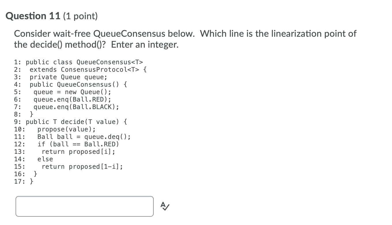 Question 11 (1 point) Consider wait-free QueueConsensus below. Which line is