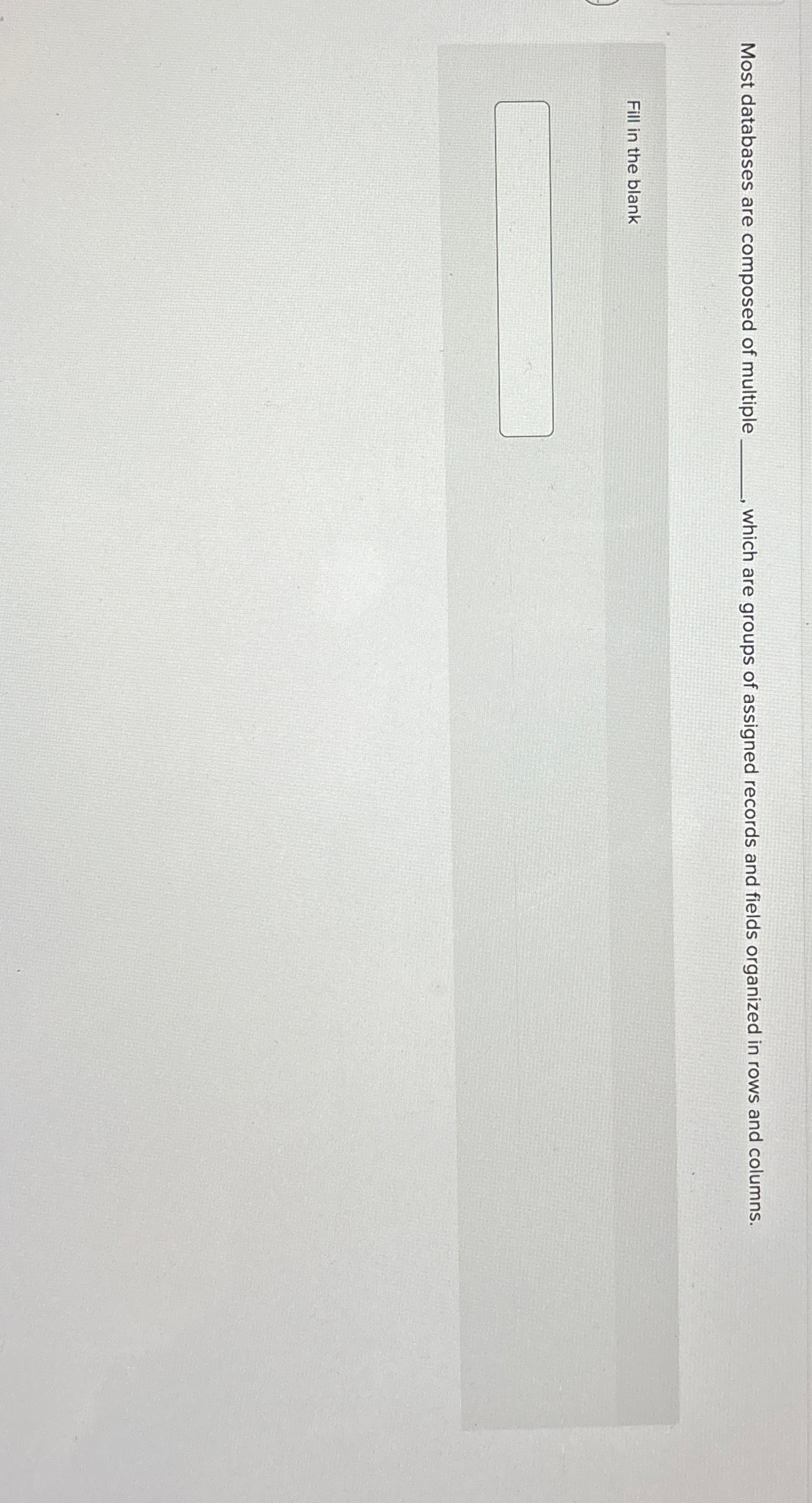  Most databases are composed of multiple , which are groups of