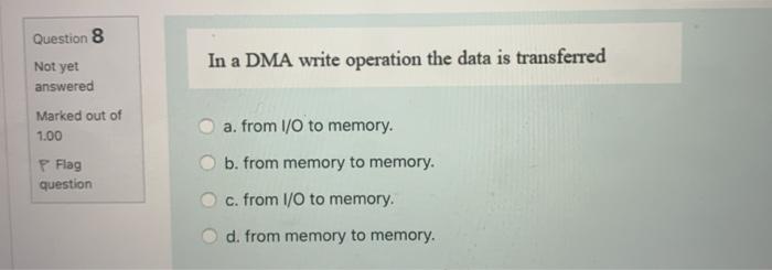  Question 8 In a DMA write operation the data is transferred