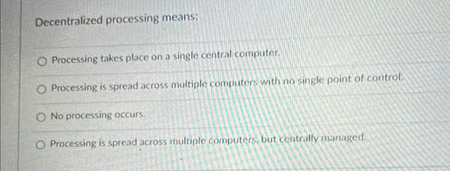  Decentralized processing means: Processing takes place on a single central computer.