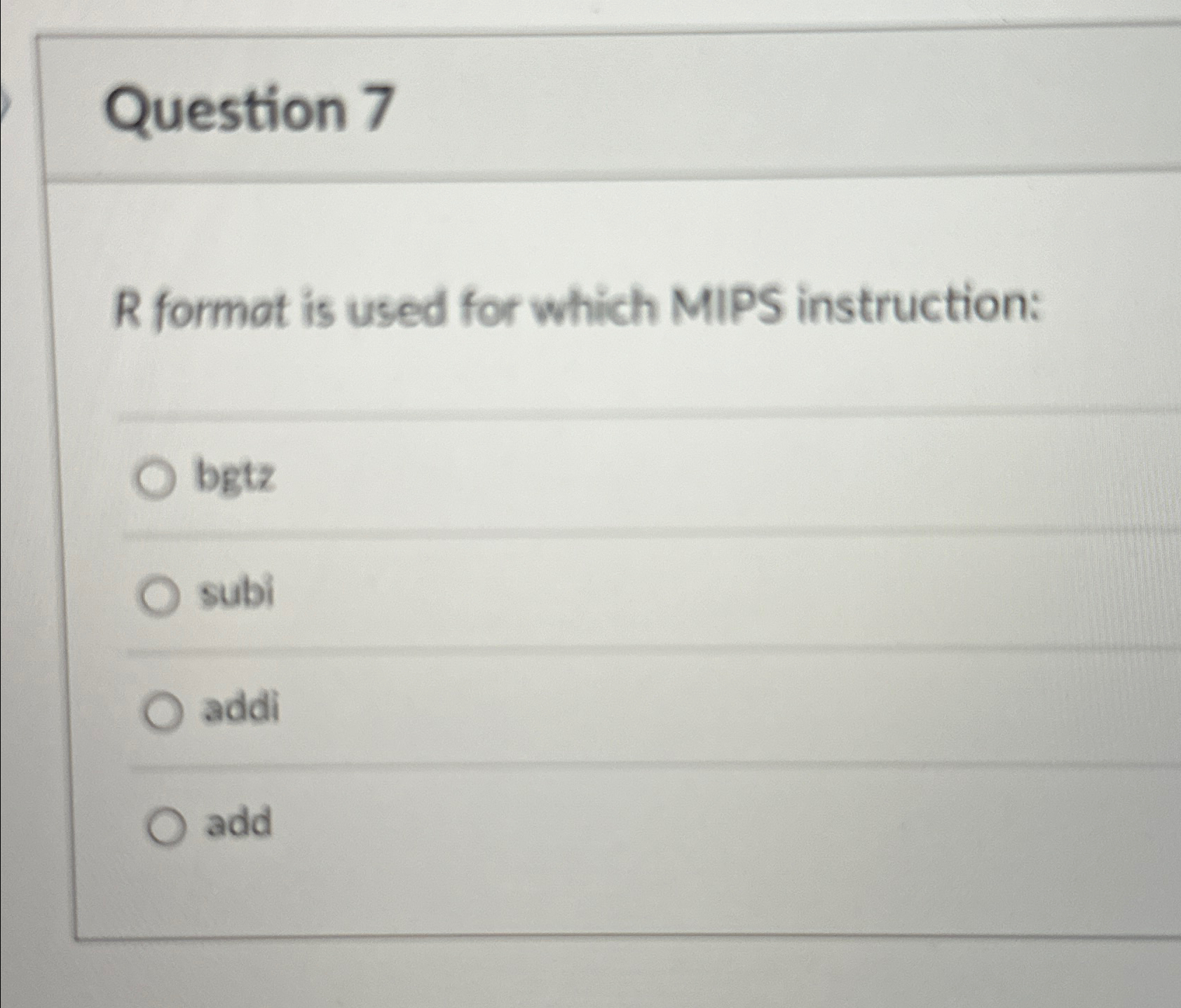  Question 7 R format is used for which MIPS instruction: bgtz