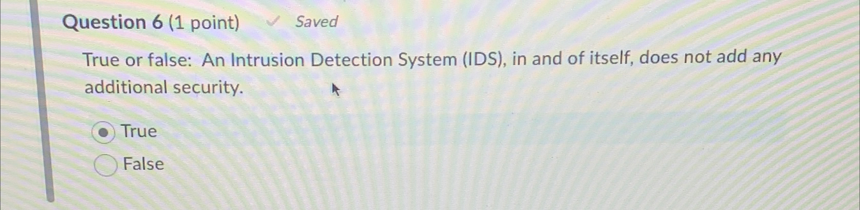  Question 6(1 point) Saved True or false: An Intrusion Detection System