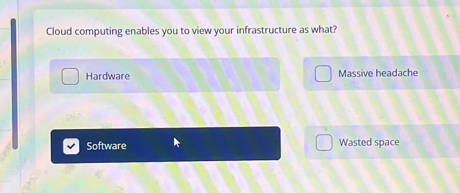  Cloud computing enables you to view your infrastructure as what? Hardware