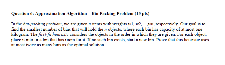 Question 6: Approximation Algorithm - Bin Packing Problem (15 pts) In