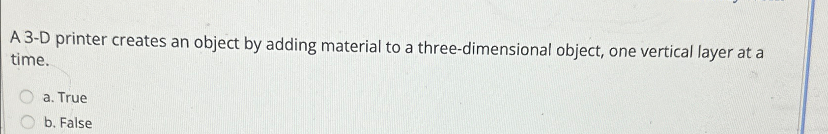  A 3-D printer creates an object by adding material to a