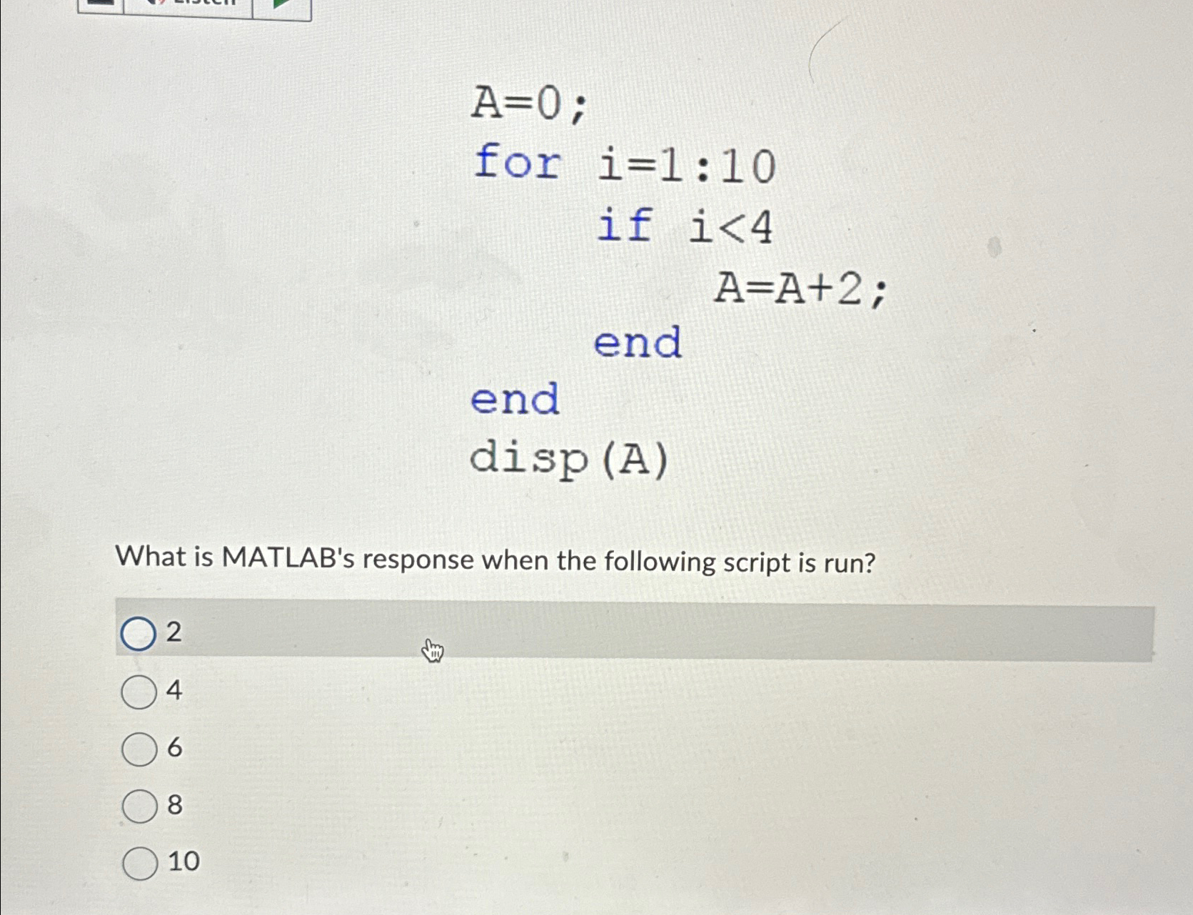  A=0; for i=1:10 if i4 A=A+2; end end disp (A) What
