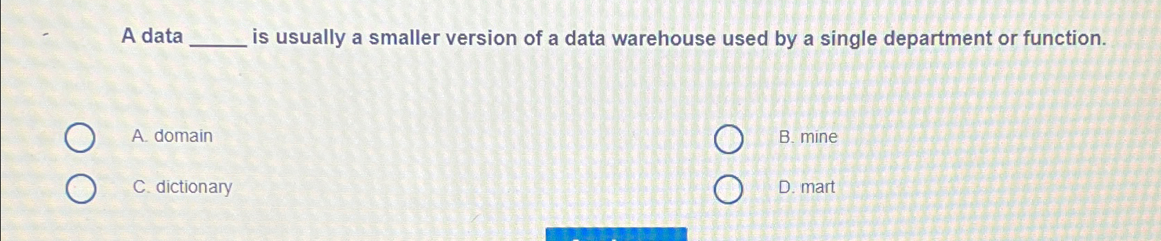  A data is usually a smaller version of a data warehouse